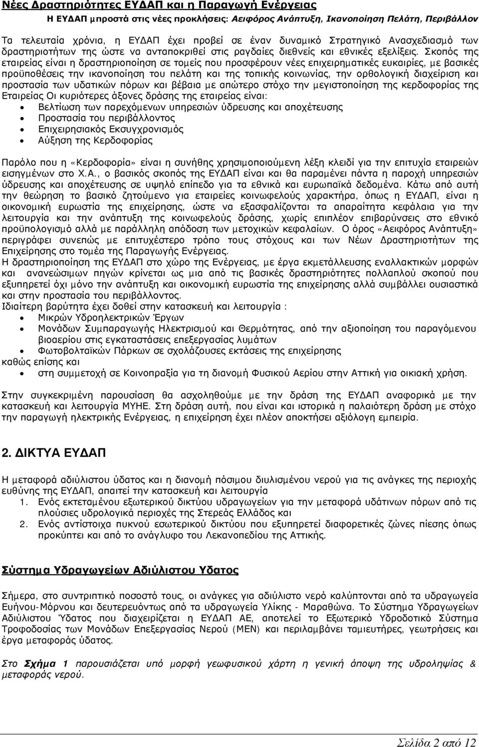 Σκοπός της εταιρείας είναι η δραστηριοποίηση σε τοµείς που προσφέρουν νέες επιχειρηµατικές ευκαιρίες, µε βασικές προϋποθέσεις την ικανοποίηση του πελάτη και της τοπικής κοινωνίας, την ορθολογική