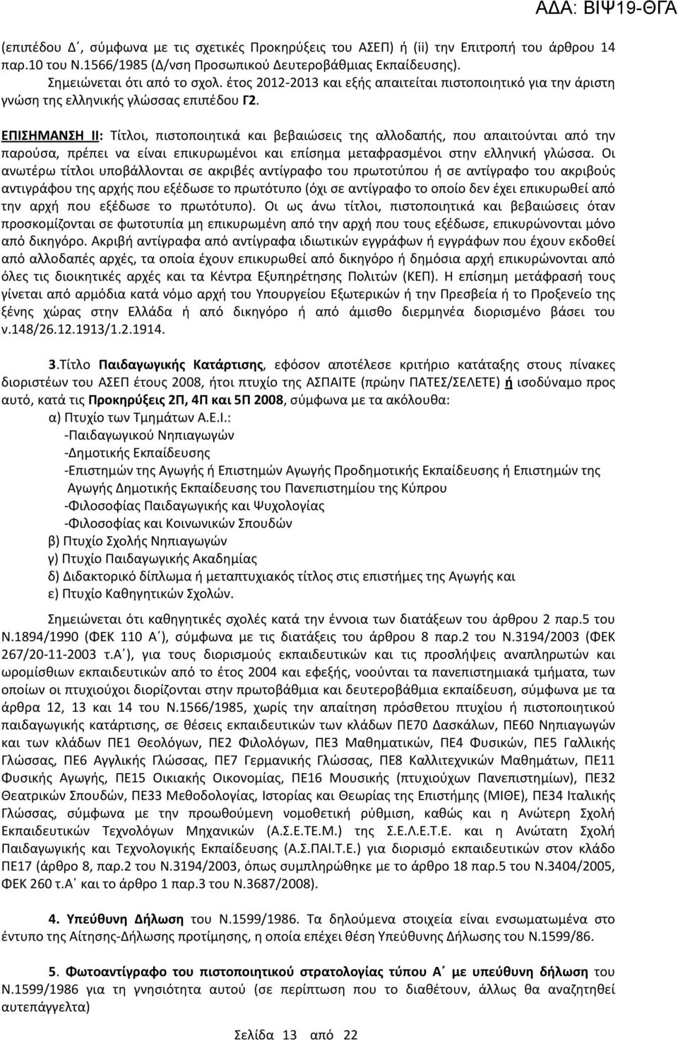 ΕΠΙΣΗΜΑΝΣΗ ΙΙ: Τίτλοι, πιστοποιητικά και βεβαιώσεις της αλλοδαπής, που απαιτούνται από την παρούσα, πρέπει να είναι επικυρωμένοι και επίσημα μεταφρασμένοι στην ελληνική γλώσσα.