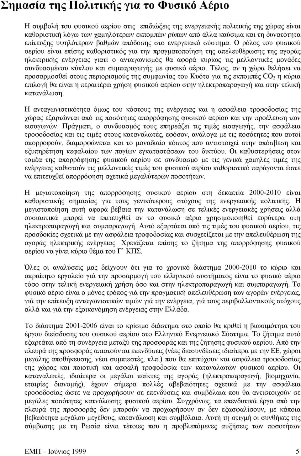 Ο ρόλος του φυσικού αερίου είναι επίσης καθοριστικός για την πραγματοποίηση της απελευθέρωσης της αγοράς ηλεκτρικής ενέργειας γιατί ο ανταγωνισμός θα αφορά κυρίως τις μελλοντικές μονάδες συνδυασμένου