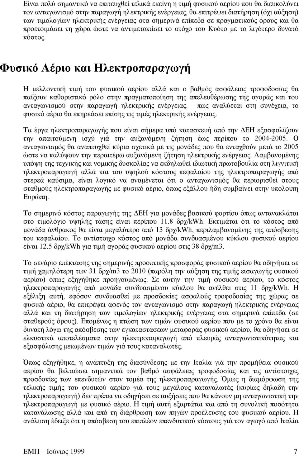 Φυσικό Αέριο και Ηλεκτροπαραγωγή Η μελλοντική τιμή του φυσικού αερίου αλλά και ο βαθμός ασφάλειας τροφοδοσίας θα παίξουν καθοριστικό ρόλο στην πραγματοποίηση της απελευθέρωσης της αγοράς και του