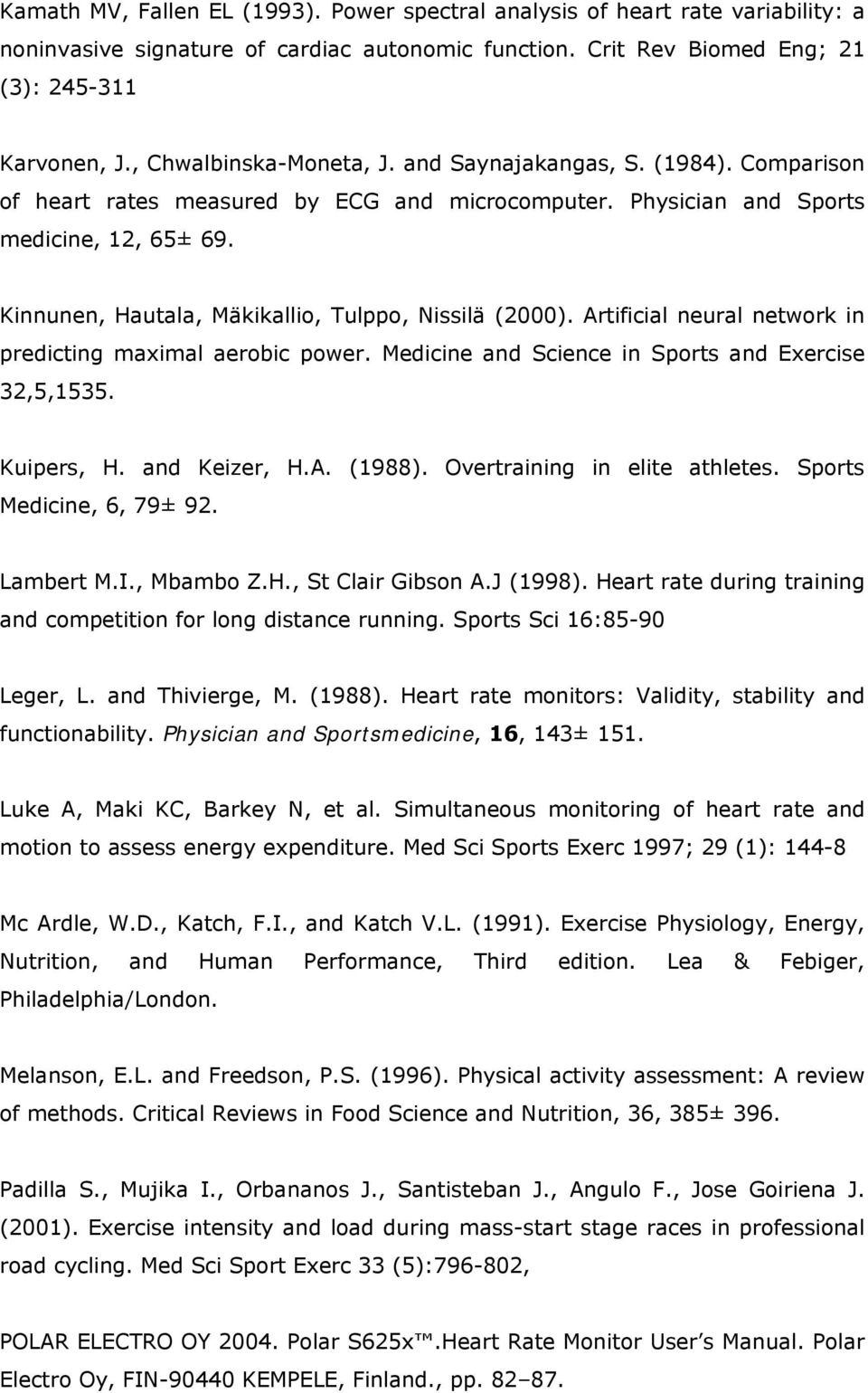 Kinnunen, Hautala, Mäkikallio, Tulppo, Nissilä (2000). Artificial neural network in predicting maximal aerobic power. Medicine and Science in Sports and Exercise 32,5,1535. Kuipers, H. and Keizer, H.