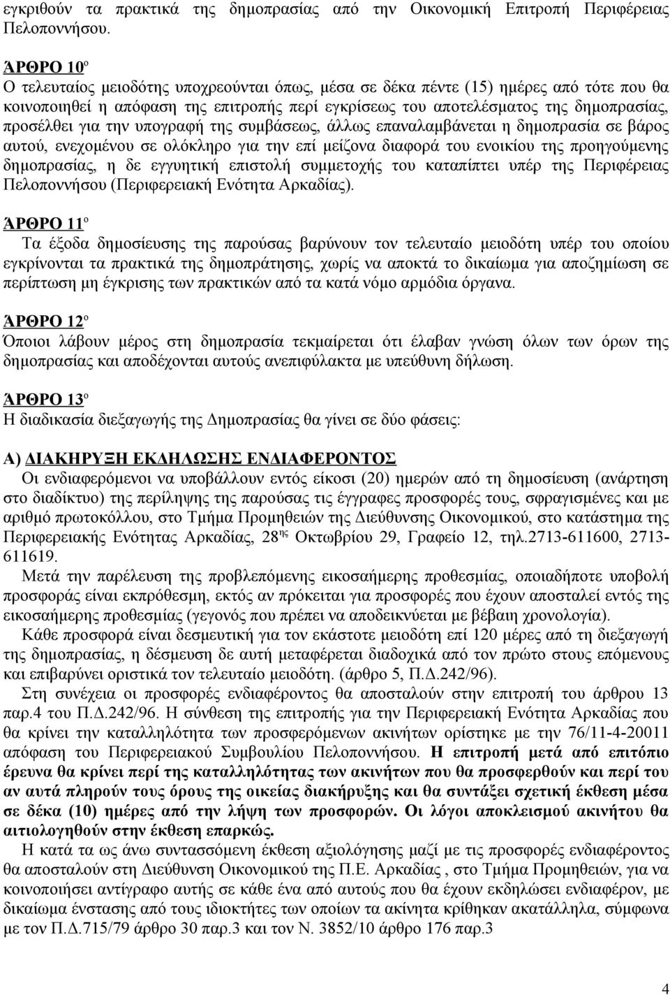 για την υπογραφή της συμβάσεως, άλλως επαναλαμβάνεται η δημοπρασία σε βάρος αυτού, ενεχομένου σε ολόκληρο για την επί μείζονα διαφορά του ενοικίου της προηγούμενης δημοπρασίας, η δε εγγυητική