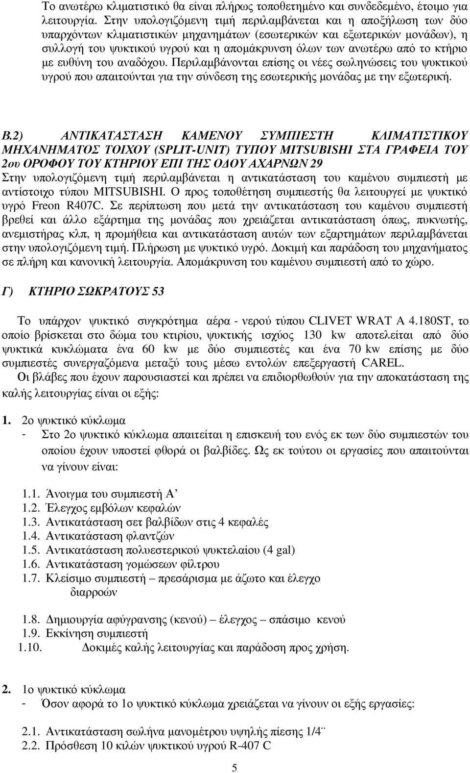 ανωτέρω από το κτήριο µε ευθύνη του αναδόχου. Περιλαµβάνονται επίσης οι νέες σωληνώσεις του ψυκτικού υγρού που απαιτούνται για την σύνδεση της εσωτερικής µονάδας µε την εξωτερική. Β.