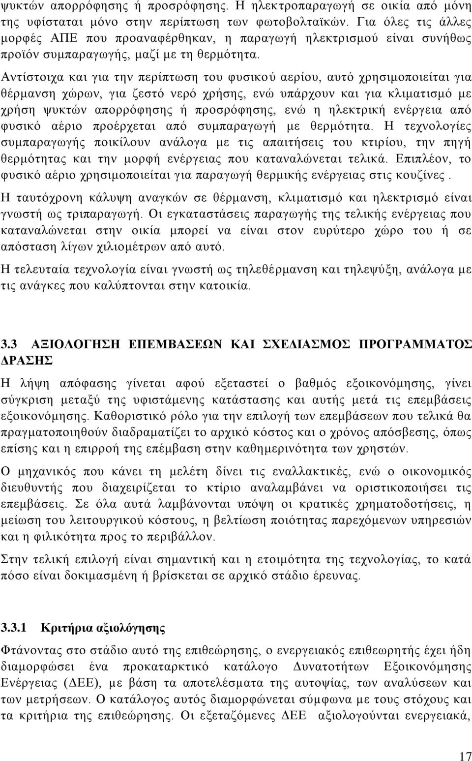 Αντίστοιχα και για την περίπτωση του φυσικού αερίου, αυτό χρησιμοποιείται για θέρμανση χώρων, για ζεστό νερό χρήσης, ενώ υπάρχουν και για κλιματισμό με χρήση ψυκτών απορρόφησης ή προσρόφησης, ενώ η