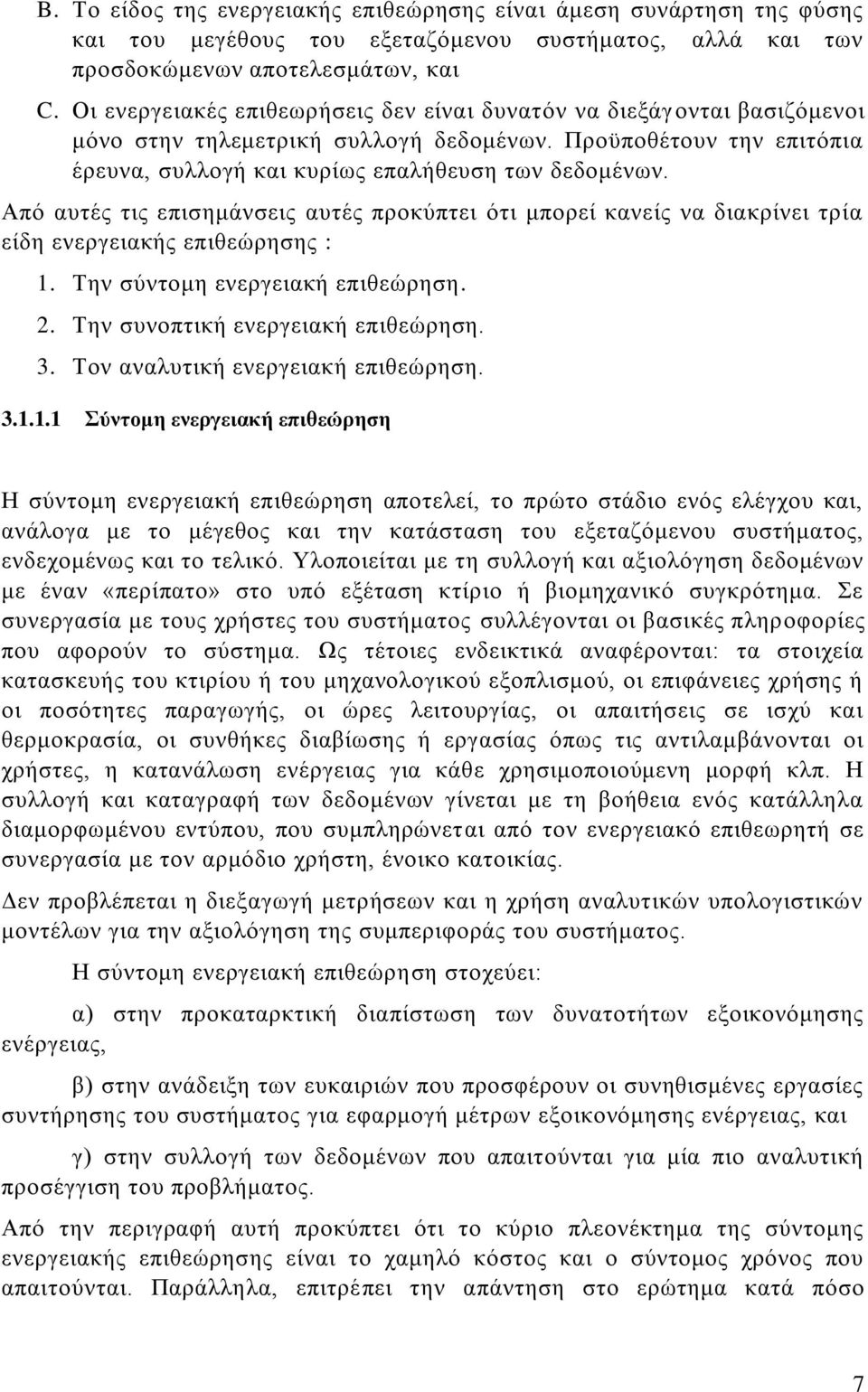 Από αυτές τις επισημάνσεις αυτές προκύπτει ότι μπορεί κανείς να διακρίνει τρία είδη ενεργειακής επιθεώρησης : 1. Την σύντομη ενεργειακή επιθεώρηση. 2. Την συνοπτική ενεργειακή επιθεώρηση. 3.