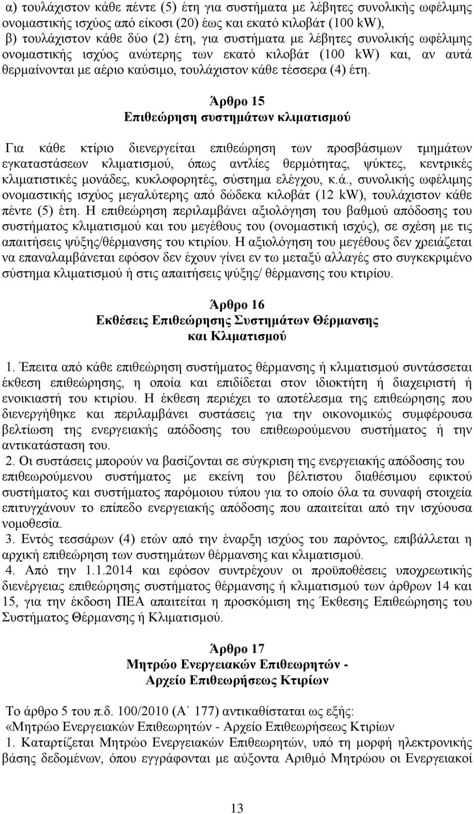 Άρθρο 15 Επιθεώρηση συστημάτων κλιματισμού Για κάθε κτίριο διενεργείται επιθεώρηση των προσβάσιμων τμημάτων εγκαταστάσεων κλιματισμού, όπως αντλίες θερμότητας, ψύκτες, κεντρικές κλιματιστικές