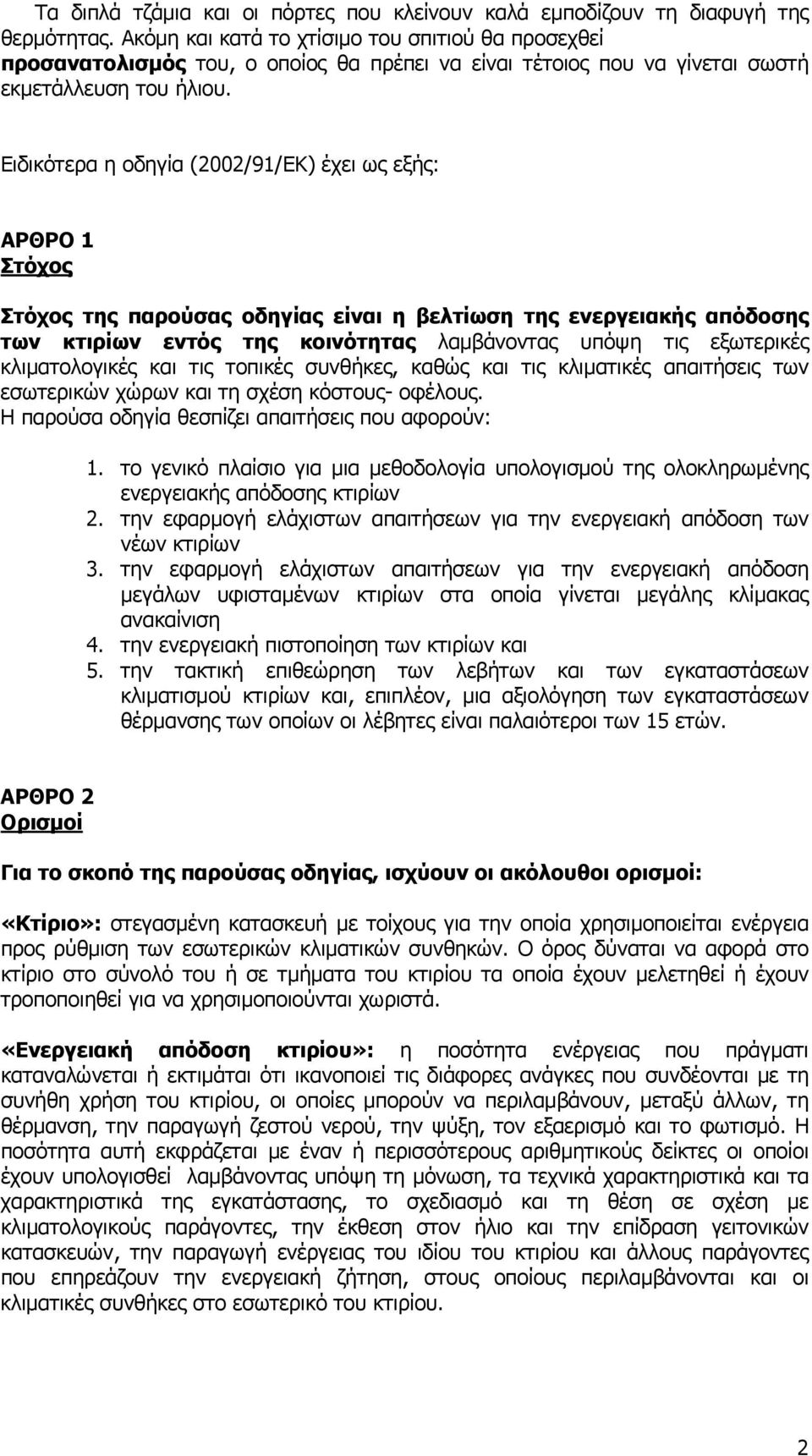 Ειδικότερα η οδηγία (2002/91/ΕΚ) έχει ως εξής: ΑΡΘΡΟ 1 Στόχος Στόχος της παρούσας οδηγίας είναι η βελτίωση της ενεργειακής απόδοσης των κτιρίων εντός της κοινότητας λαμβάνοντας υπόψη τις εξωτερικές