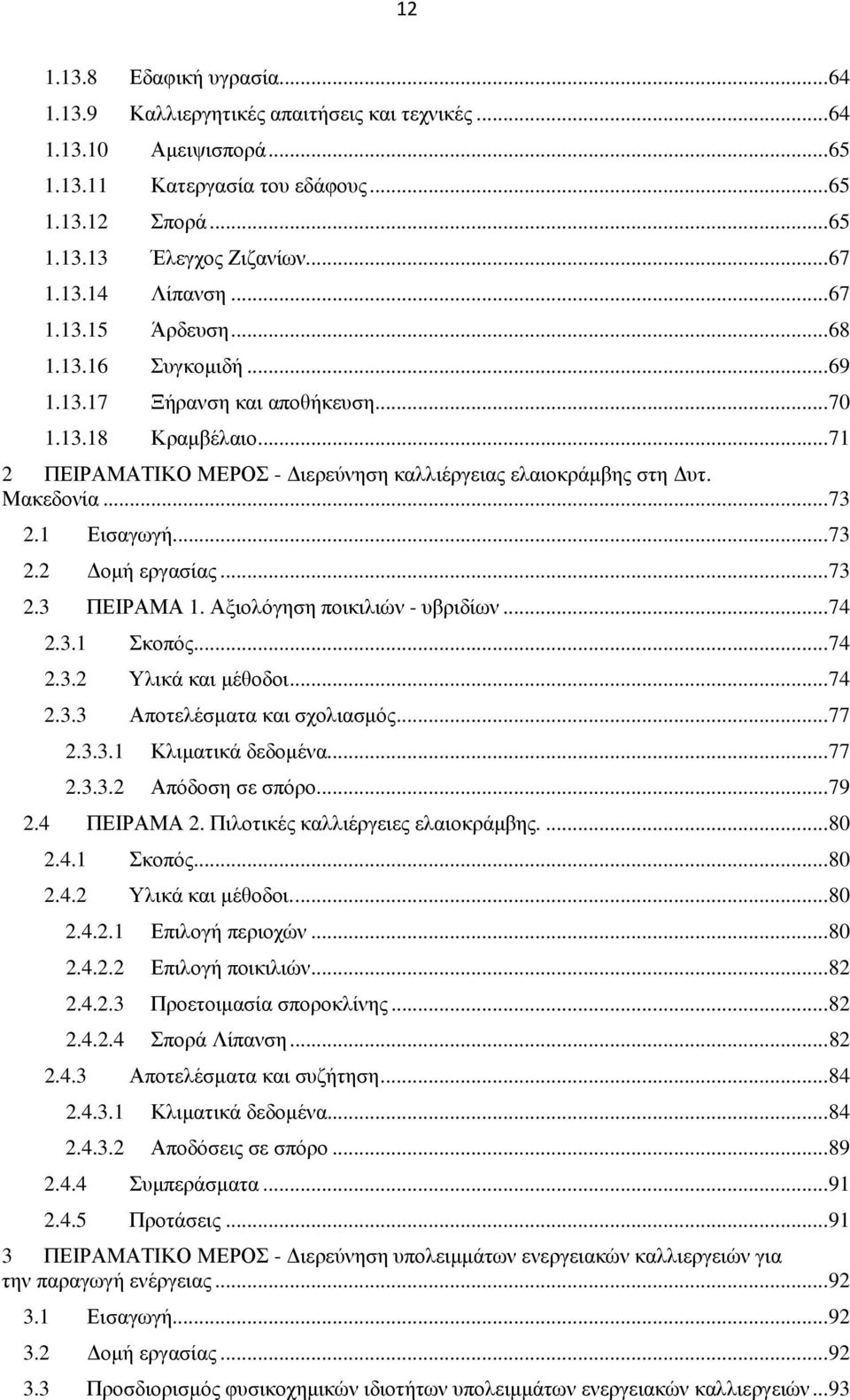 Μακεδονία... 73 2.1 Εισαγωγή... 73 2.2 οµή εργασίας... 73 2.3 ΠΕΙΡΑΜΑ 1. Αξιολόγηση ποικιλιών - υβριδίων... 74 2.3.1 Σκοπός... 74 2.3.2 Υλικά και µέθοδοι... 74 2.3.3 Αποτελέσµατα και σχολιασµός... 77 2.