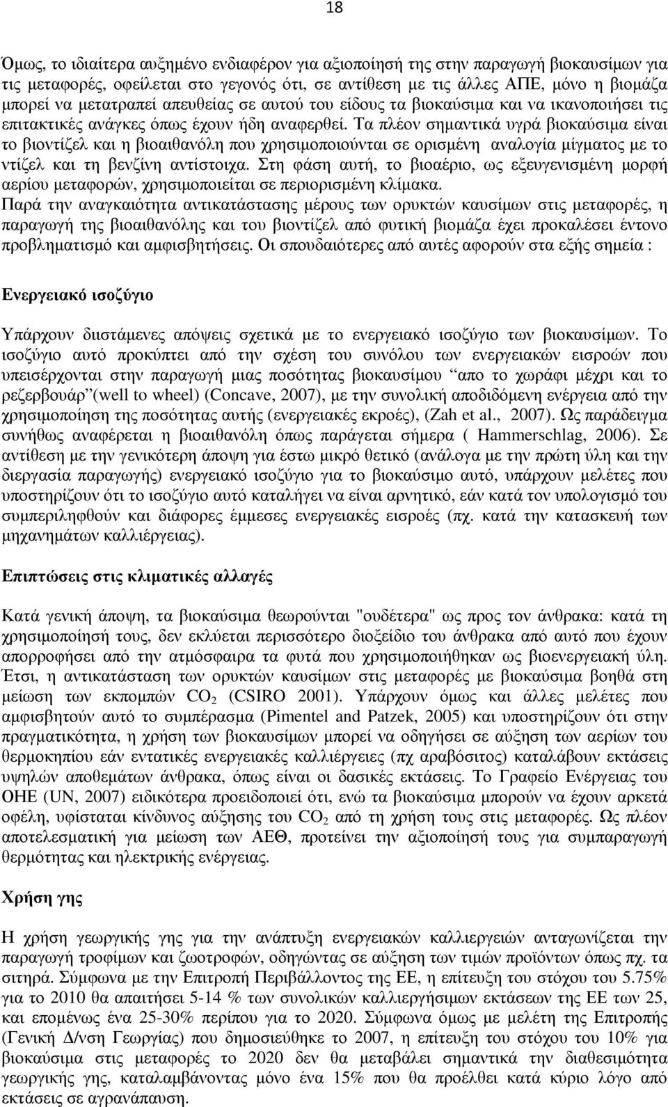 Τα πλέον σηµαντικά υγρά βιοκαύσιµα είναι το βιοντίζελ και η βιοαιθανόλη που χρησιµοποιούνται σε ορισµένη αναλογία µίγµατος µε το ντίζελ και τη βενζίνη αντίστοιχα.