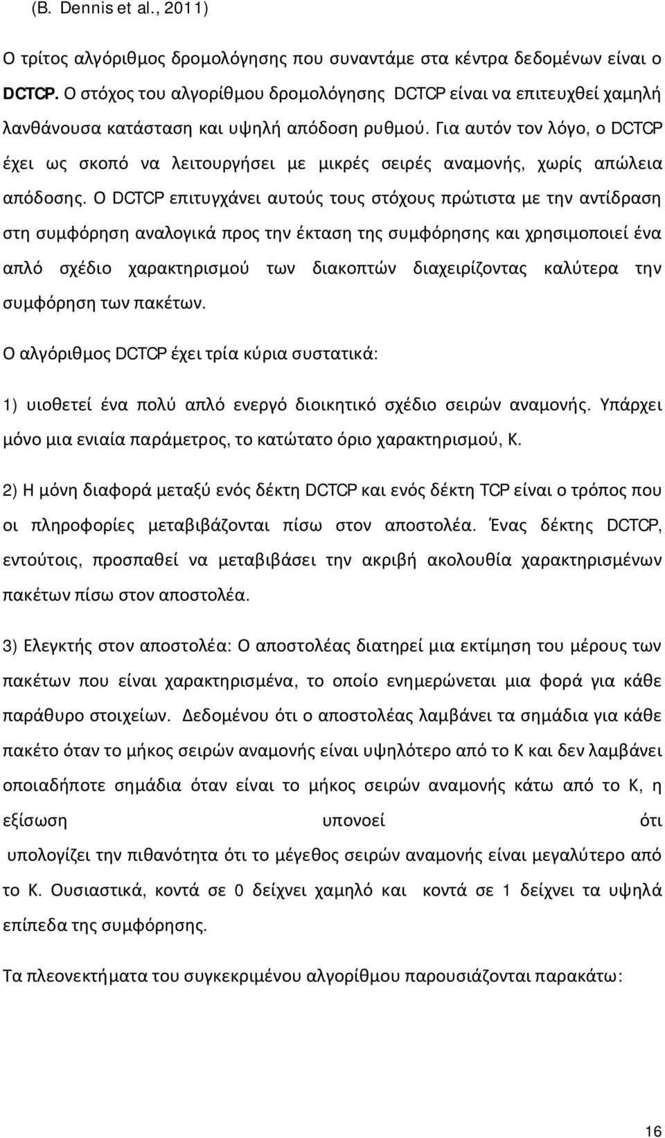 Για αυτόν τον λόγο, ο DCTCP έχει ως σκοπό να λειτουργήσει με μικρές σειρές αναμονής, χωρίς απώλεια απόδοσης.