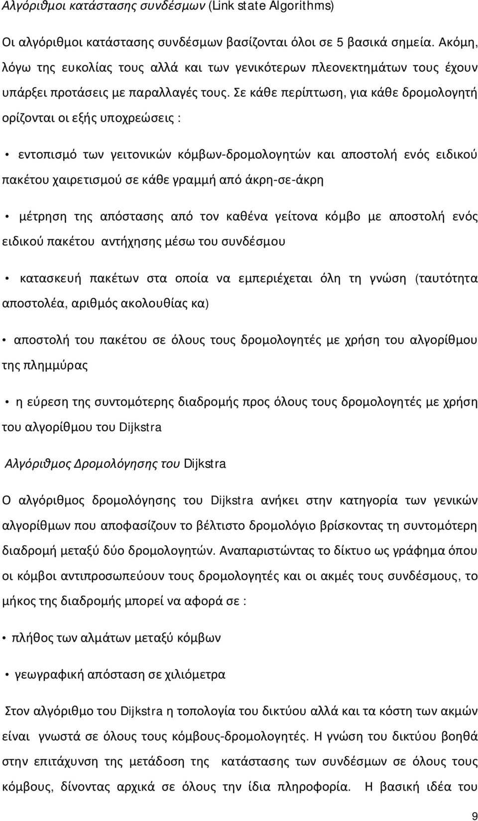 Σε κάθε περίπτωση, για κάθε δρομολογητή ορίζονται οι εξής υποχρεώσεις : εντοπισμό των γειτονικών κόμβων-δρομολογητών και αποστολή ενός ειδικού πακέτου χαιρετισμού σε κάθε γραμμή από άκρη-σε-άκρη