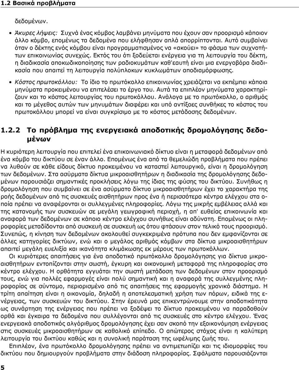 Εκτός του ότι ξοδεύεται ενέργεια για τη λειτουργία του δέκτη, η διαδικασία αποκωδικοποίησης των ραδιοκυμάτων καθ'εαυτή είναι μια ενεργοβόρα διαδικασία που απαιτεί τη λειτουργία πολύπλοκων κυκλωμάτων