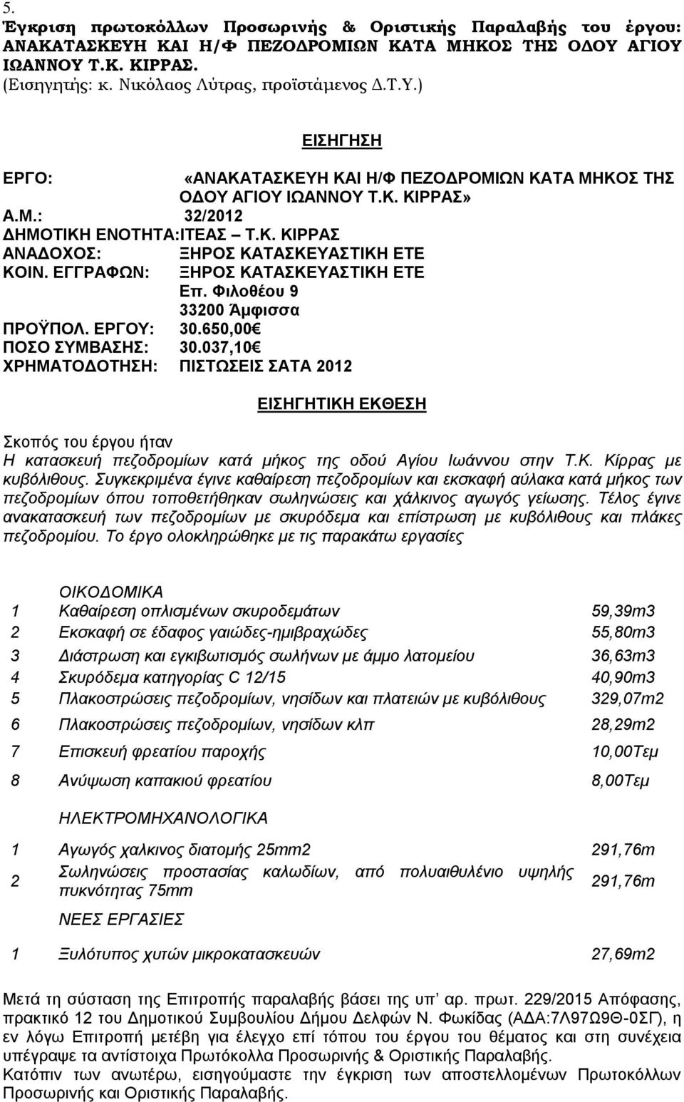 650,00 ΠΟΣΟ ΣΥΜΒΑΣΗΣ: 30.037,10 ΧΡΗΜΑΤΟΔΟΤΗΣΗ: ΠΙΣΤΩΣΕΙΣ ΣΑΤΑ 2012 ΕΙΣΗΓΗΤΙΚΗ ΕΚΘΕΣΗ Σκοπός του έργου ήταν Η κατασκευή πεζοδρομίων κατά μήκος της οδού Αγίου Ιωάννου στην Τ.Κ. Κίρρας με κυβόλιθους.