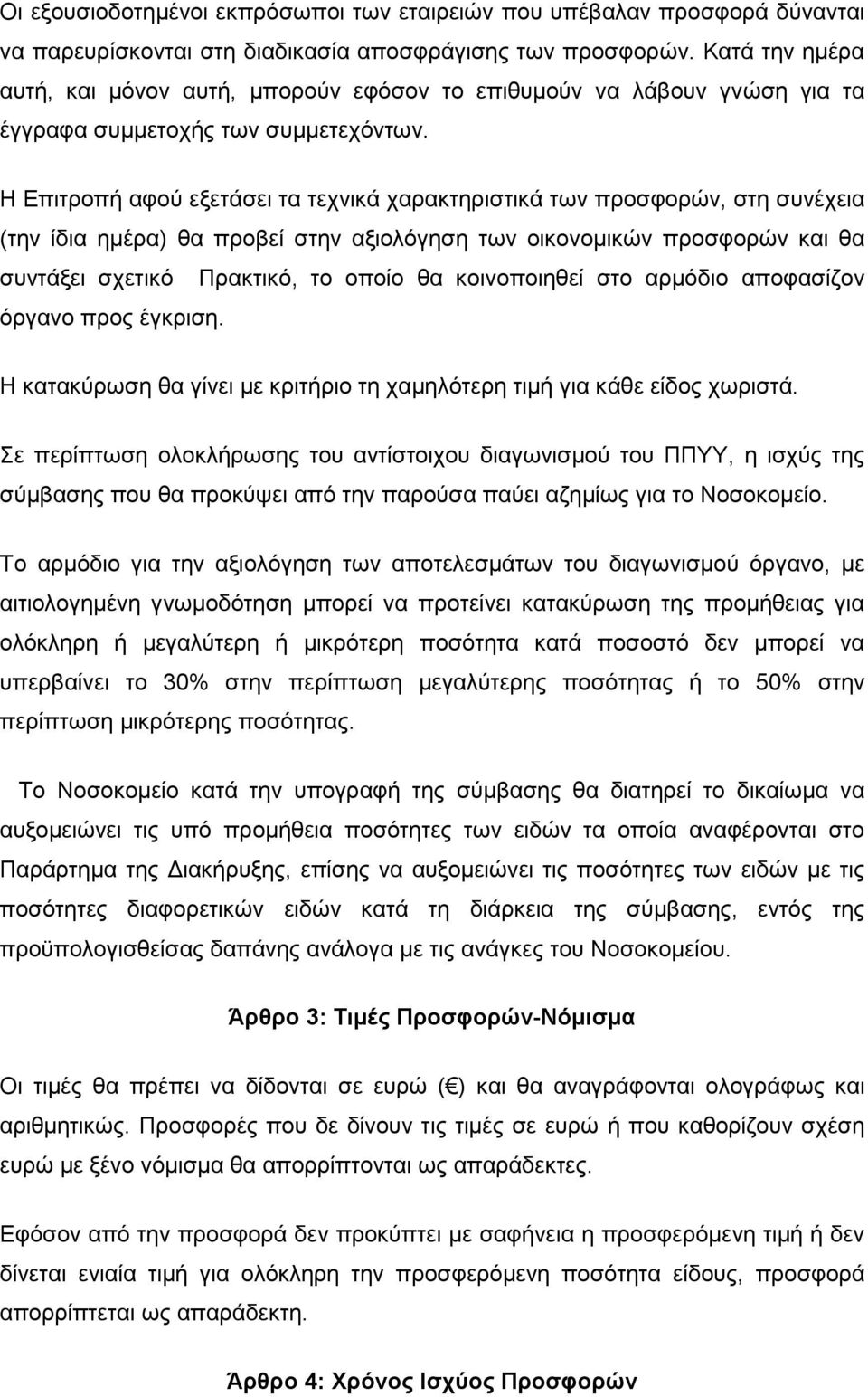 Η Επιτροπή αφού εξετάσει τα τεχνικά χαρακτηριστικά των προσφορών, στη συνέχεια (την ίδια ηµέρα) θα προβεί στην αξιολόγηση των οικονοµικών προσφορών και θα συντάξει σχετικό Πρακτικό, το οποίο θα