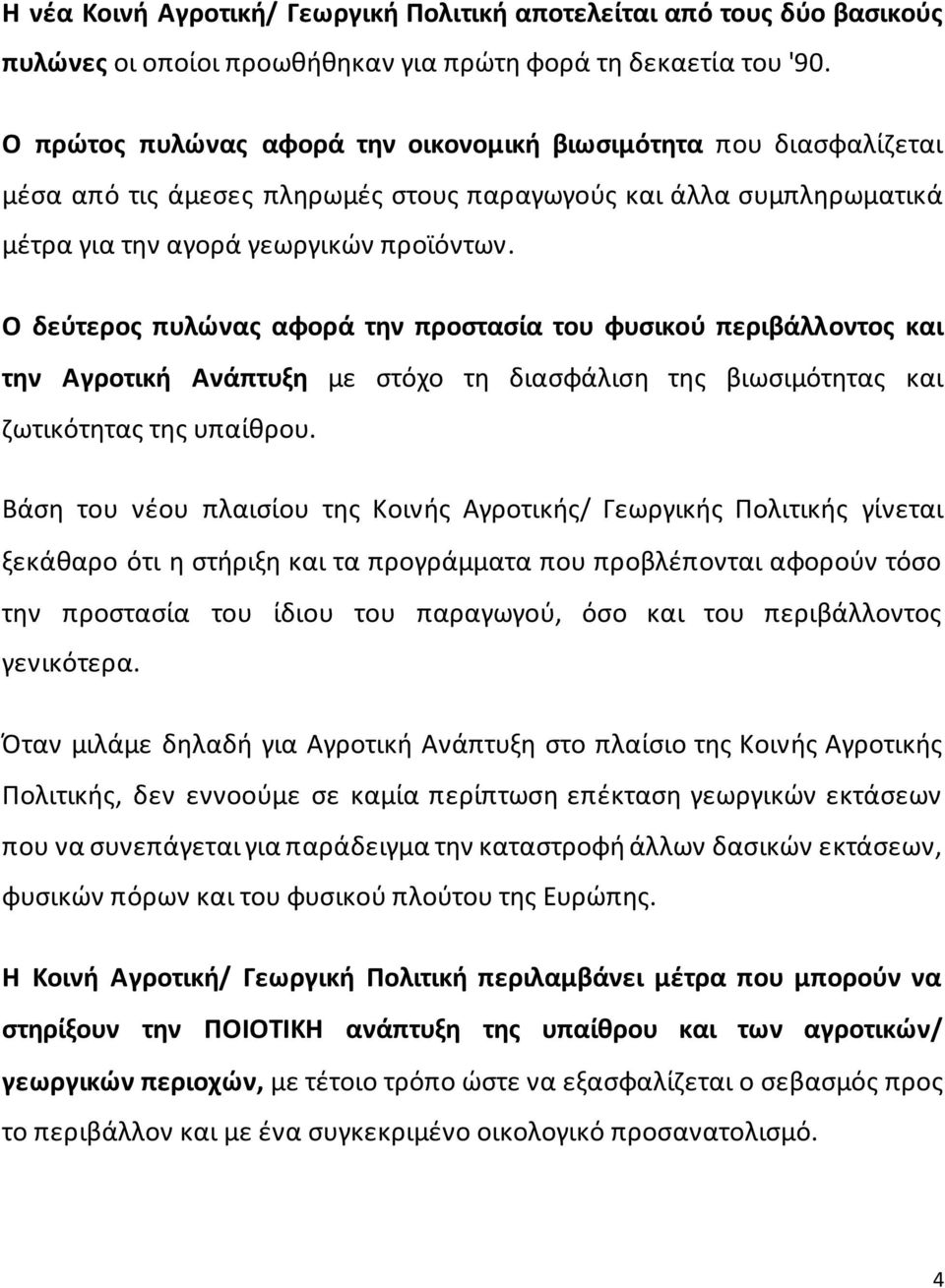 Ο δεύτερος πυλώνας αφορά την προστασία του φυσικού περιβάλλοντος και την Αγροτική Ανάπτυξη με στόχο τη διασφάλιση της βιωσιμότητας και ζωτικότητας της υπαίθρου.