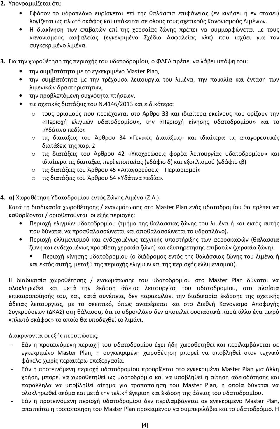 Για την χωροθέτηση της περιοχής του υδατοδρομίου, ο ΦΔΕΛ πρέπει να λάβει υπόψη του: την συμβατότητα με το εγκεκριμένο Master Plan, την συμβατότητα με την τρέχουσα λειτουργία του λιμένα, την ποικιλία