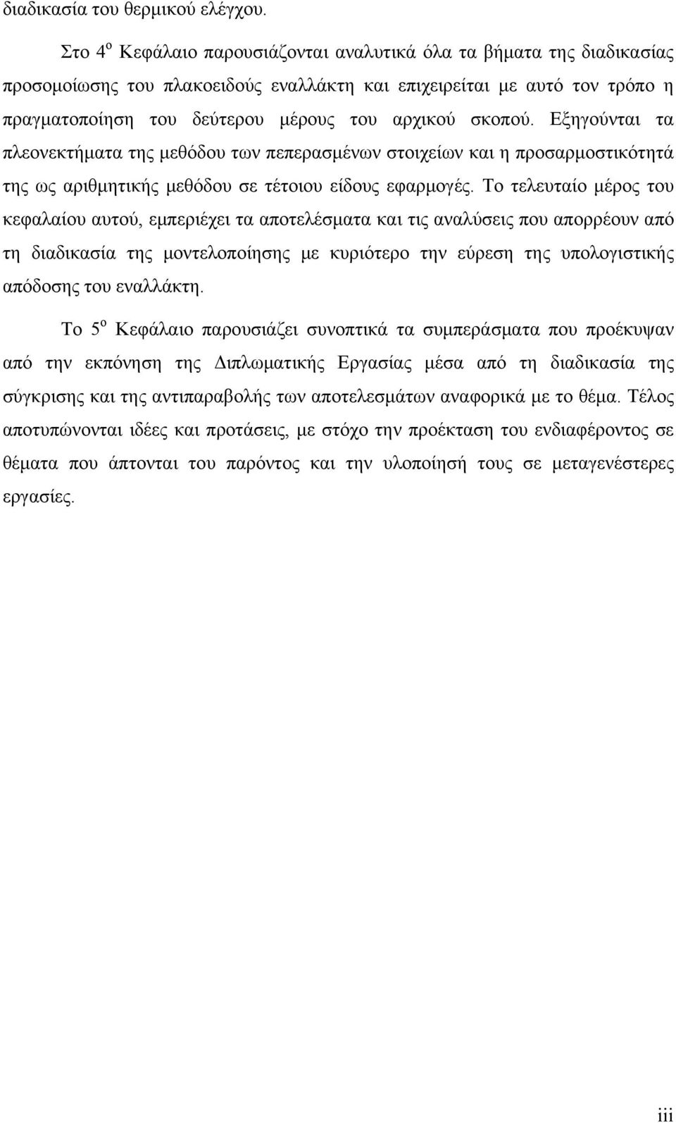 σκοπού. Εξηγούνται τα πλεονεκτήματα της μεθόδου των πεπερασμένων στοιχείων και η προσαρμοστικότητά της ως αριθμητικής μεθόδου σε τέτοιου είδους εφαρμογές.