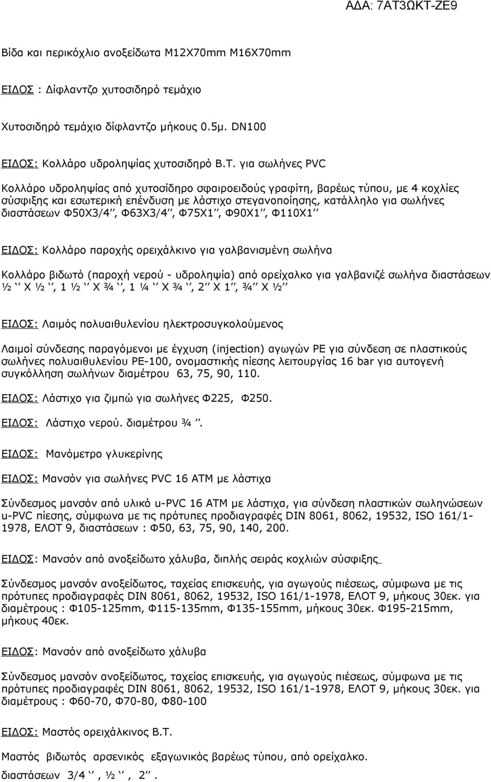 Φ63Χ3/4, Φ75Χ1, Φ90Χ1, Φ110Χ1 ΕΙΔΟΣ: Κολλάρο παροχής ορειχάλκινο για γαλβανισμένη σωλήνα Κολλάρο βιδωτό (παροχή νερού - υδροληψία) από ορείχαλκο για γαλβανιζέ σωλήνα διαστάσεων ½ Χ ½, 1 ½ Χ ¾, 1 ¼ Χ