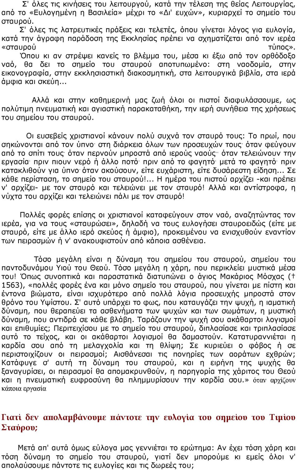 Όπου κι αν στρέψει κανείς το βλέμμα του, μέσα κι έξω από τον ορθόδοξο ναό, θα δει το σημείο του σταυρού αποτυπωμένο: στη ναοδομία, στην εικονογραφία, στην εκκλησιαστική διακοσμητική, στα λειτουργικά