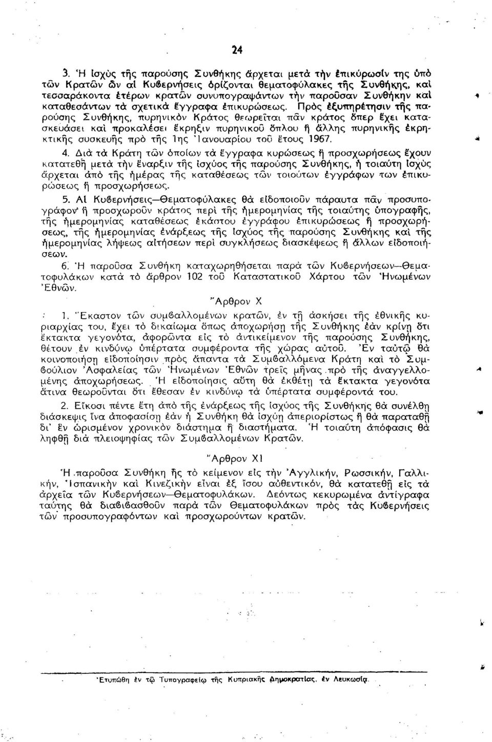 Προς έξυπηρέτησιν της παρούσης Συνθήκης, πυρηνικόν Κράτος θεωρείται πάν κράτος δπερ έχει κατασκευάσει και προκαλέσει έκρηξιν πυρηνικού δπλου ή άλλης πυρηνικής εκρηκτικής συσκευής προ τής 1ης