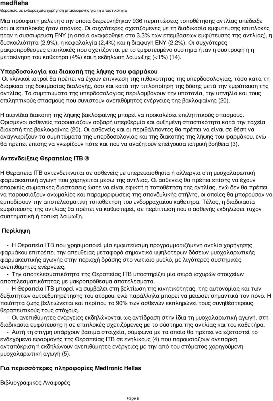 και η διαφυγή ΕΝΥ (2,2%). Οι συχνότερες μακροπρόθεσμες επιπλοκές που σχετίζονται με το εμφυτευμένο σύστημα ήταν η συστροφή ή η μετακίνηση του καθετήρα (4%) και η εκδήλωση λοίμωξης (<1%) (14).