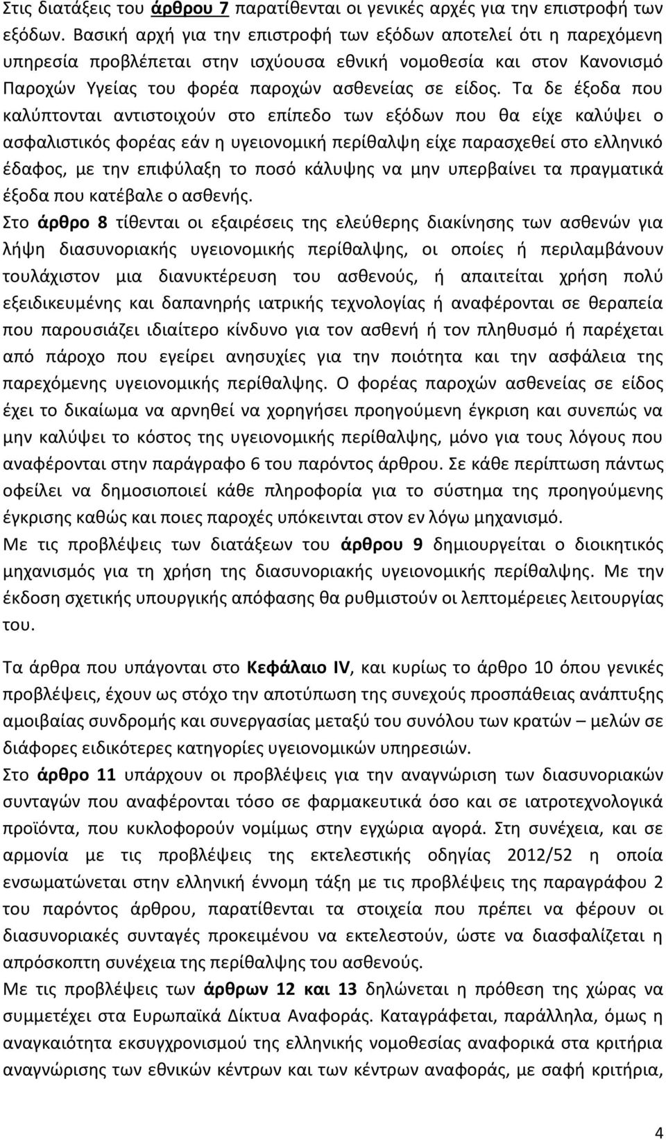 Τα δε έξοδα που καλύπτονται αντιστοιχούν στο επίπεδο των εξόδων που θα είχε καλύψει ο ασφαλιστικός φορέας εάν η υγειονομική περίθαλψη είχε παρασχεθεί στο ελληνικό έδαφος, με την επιφύλαξη το ποσό