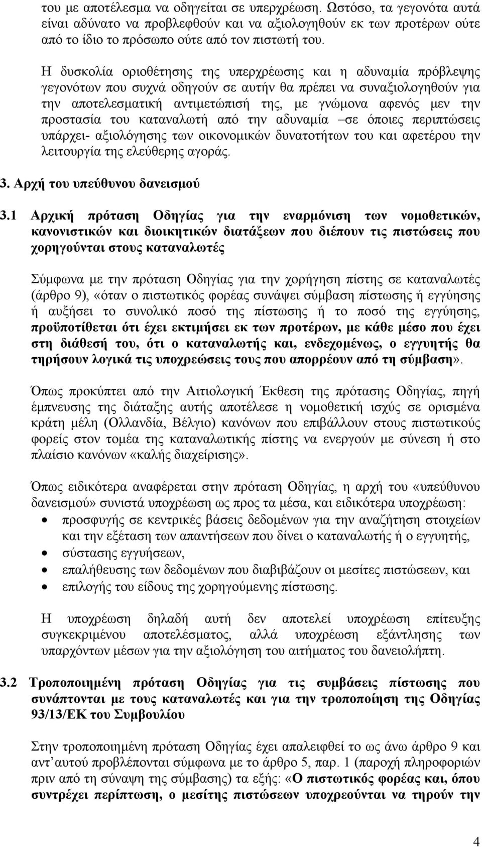 προστασία του καταναλωτή από την αδυναµία σε όποιες περιπτώσεις υπάρχει- αξιολόγησης των οικονοµικών δυνατοτήτων του και αφετέρου την λειτουργία της ελεύθερης αγοράς. 3.