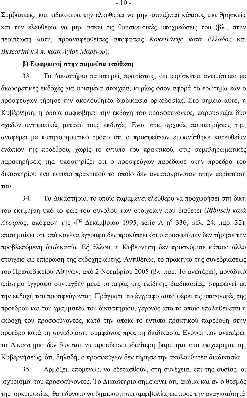 Το ικαστήριο παρατηρεί, πρωτίστως, ότι ευρίσκεται αντιµέτωπο µε διαφορετικές εκδοχές για ορισµένα στοιχεία, κυρίως όσον αφορά το ερώτηµα εάν ο προσφεύγων τήρησε την ακολουθητέα διαδικασία ορκοδοσίας.