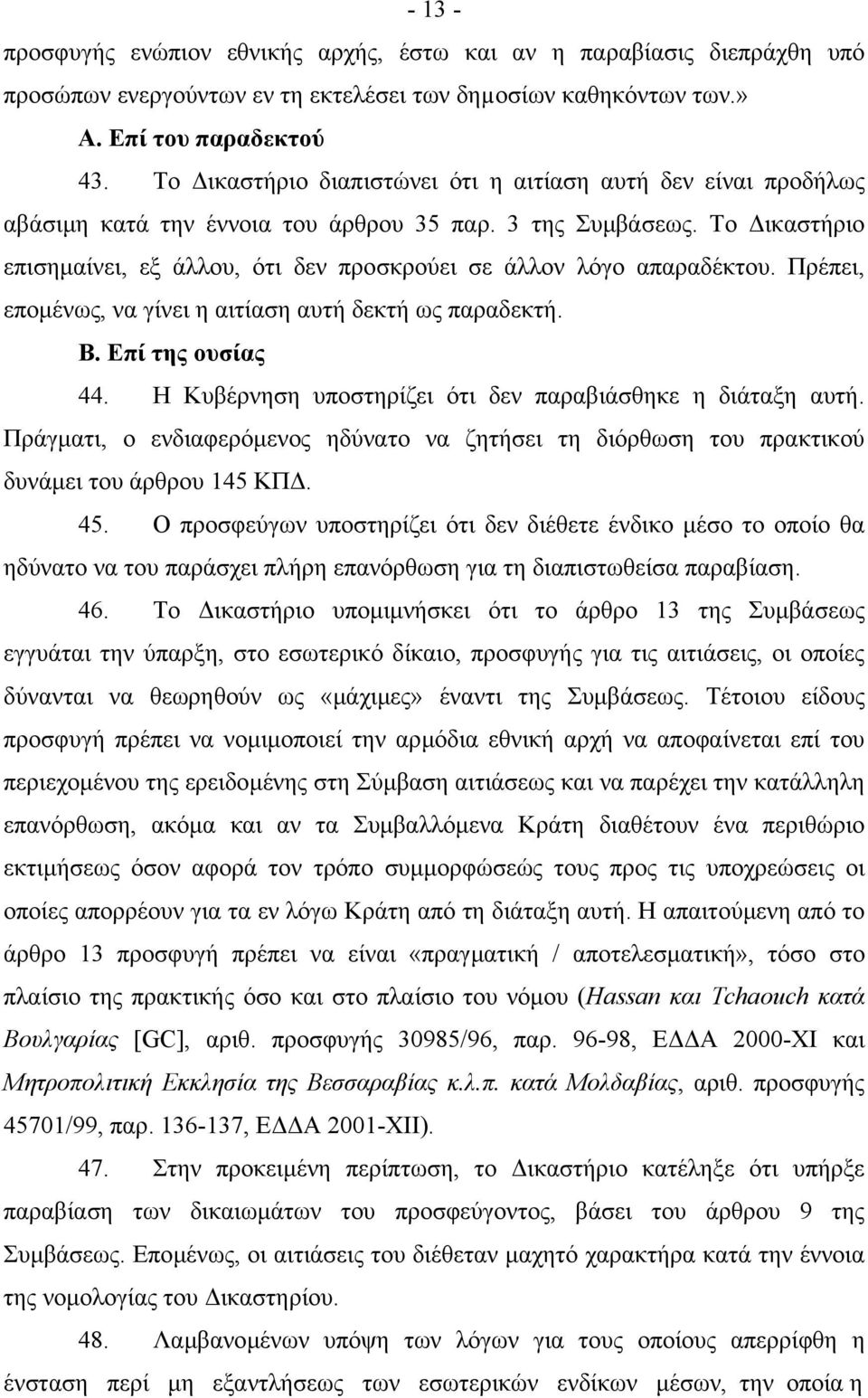 Το ικαστήριο επισηµαίνει, εξ άλλου, ότι δεν προσκρούει σε άλλον λόγο απαραδέκτου. Πρέπει, εποµένως, να γίνει η αιτίαση αυτή δεκτή ως παραδεκτή. Β. Επί της ουσίας 44.