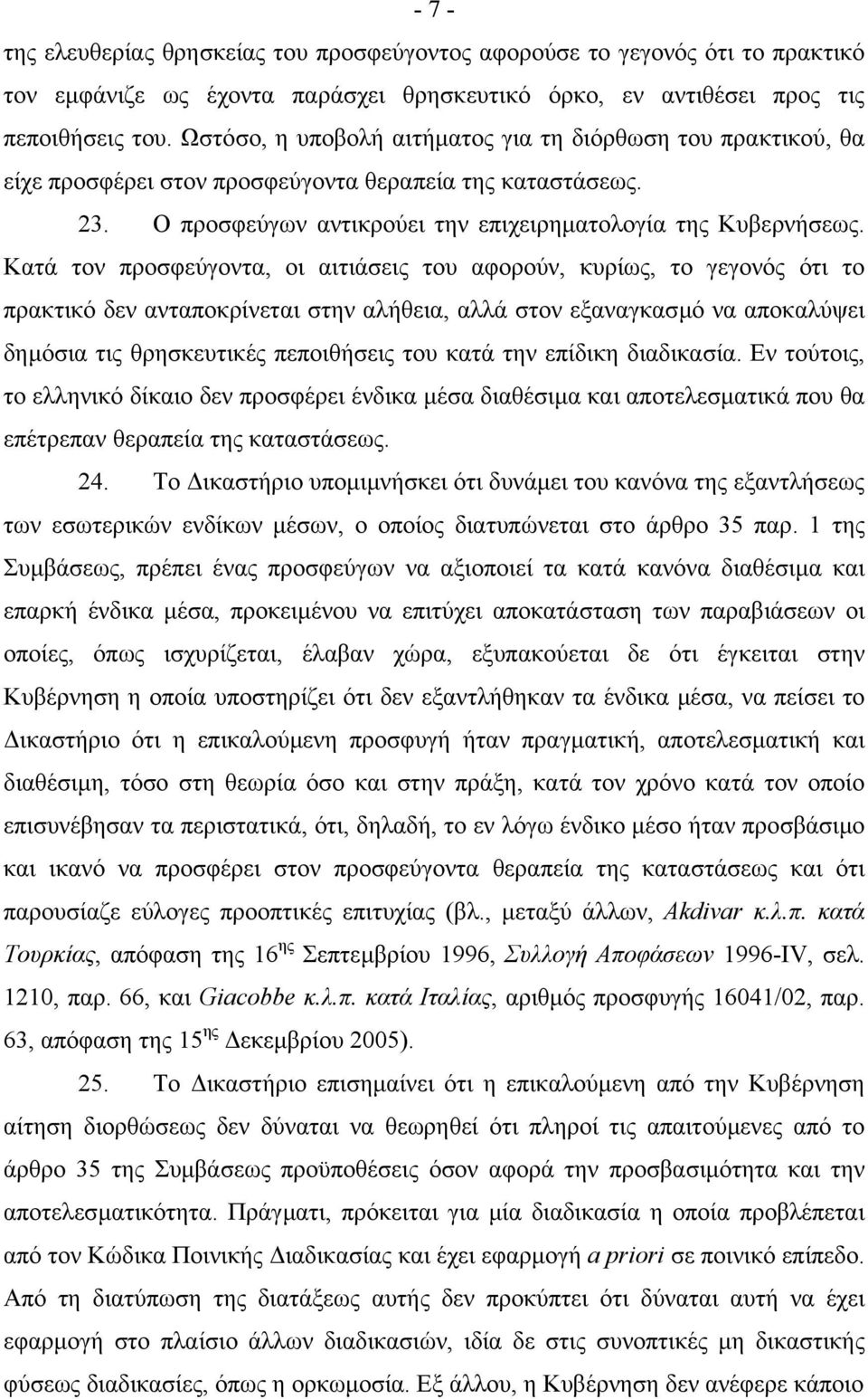 Κατά τον προσφεύγοντα, οι αιτιάσεις του αφορούν, κυρίως, το γεγονός ότι το πρακτικό δεν ανταποκρίνεται στην αλήθεια, αλλά στον εξαναγκασµό να αποκαλύψει δηµόσια τις θρησκευτικές πεποιθήσεις του κατά