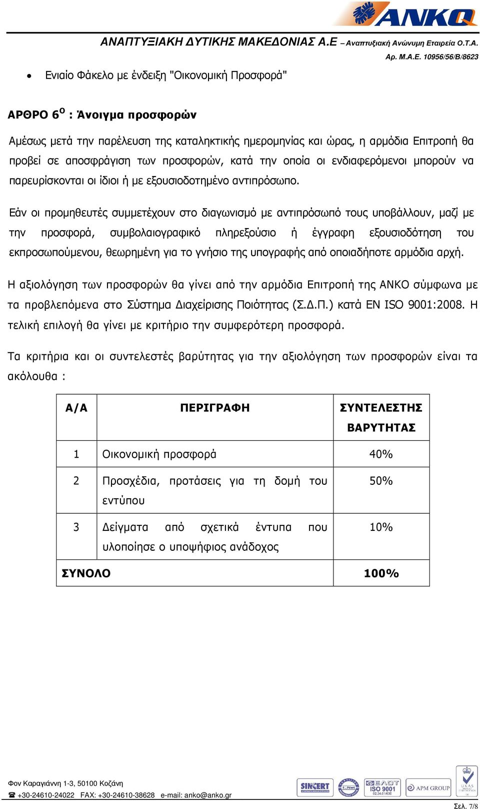 Εάν οι προμηθευτές συμμετέχουν στο διαγωνισμό με αντιπρόσωπό τους υποβάλλουν, μαζί με την προσφορά, συμβολαιογραφικό πληρεξούσιο ή έγγραφη εξουσιοδότηση του εκπροσωπούμενου, θεωρημένη για το γνήσιο