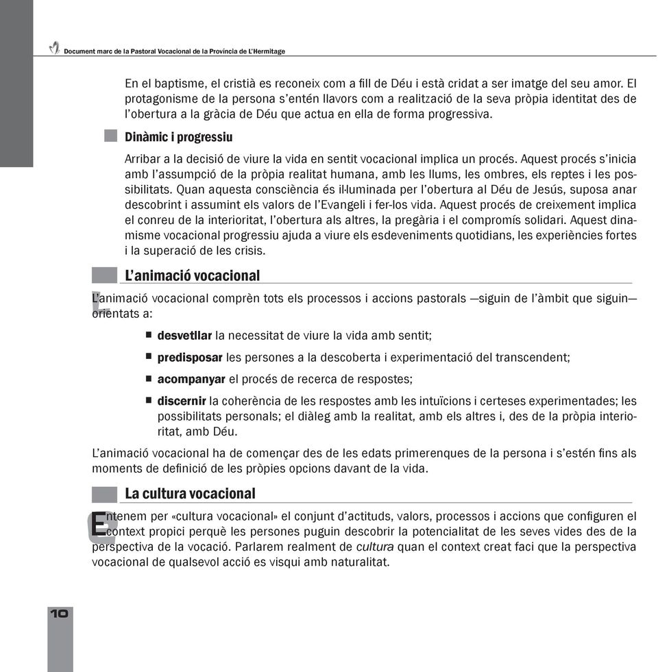 Dinàmic i progressiu Arribar a la decisió de viure la vida en sentit vocacional implica un procés.