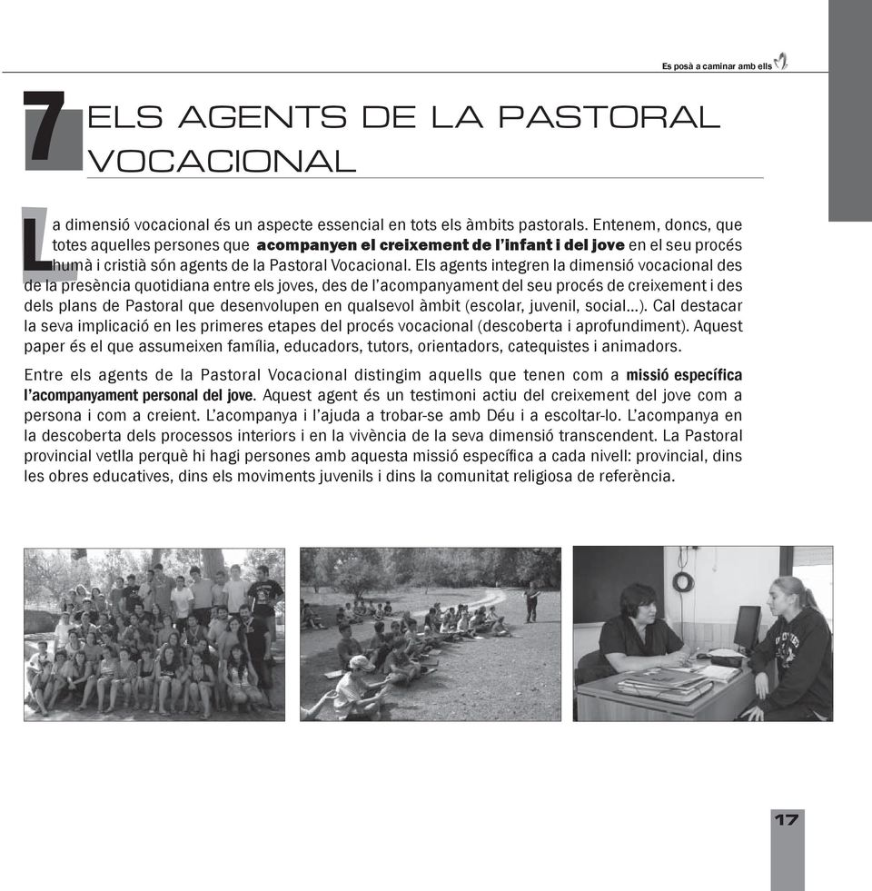 Els agents integren la dimensió vocacional des de la presència quotidiana entre els joves, des de l acompanyament del seu procés de creixement i des dels plans de Pastoral que desenvolupen en