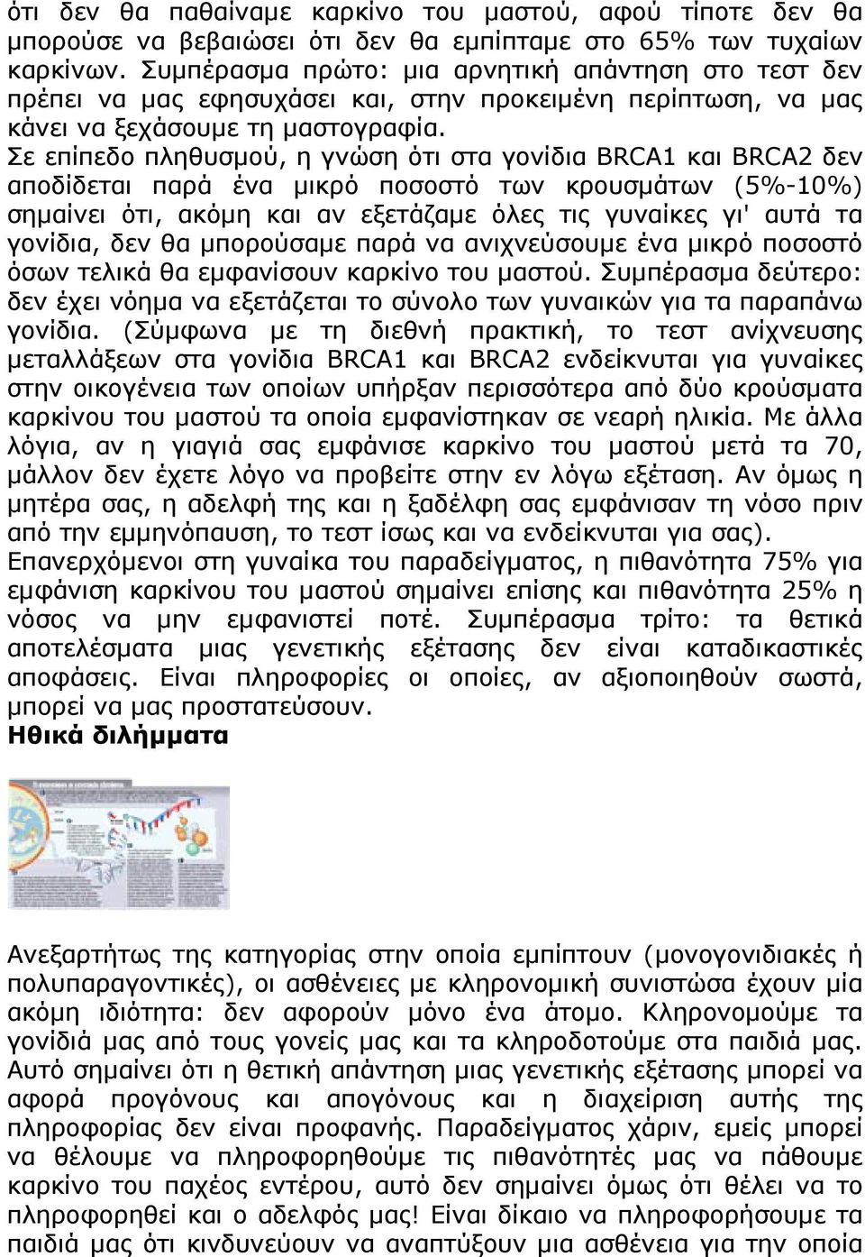 Σε επίπεδο πληθυσμού, η γνώση ότι στα γονίδια BRCA1 και BRCA2 δεν αποδίδεται παρά ένα μικρό ποσοστό των κρουσμάτων (5%-10%) σημαίνει ότι, ακόμη και αν εξετάζαμε όλες τις γυναίκες γι' αυτά τα γονίδια,