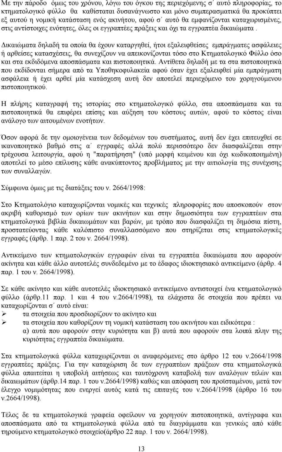 ικαιώµατα δηλαδή τα οποία θα έχουν καταργηθεί, ήτοι εξαλειφθείσες εµπράγµατες ασφάλειες ή αρθείσες κατασχέσεις, θα συνεχίζουν να απεικονίζονται τόσο στο Κτηµατολογικό Φύλλο όσο και στα εκδιδόµενα