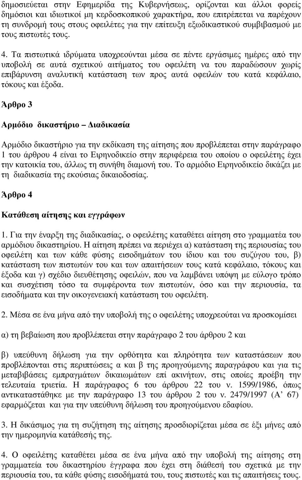 Τα πιστωτικά ιδρύµατα υποχρεούνται µέσα σε πέντε εργάσιµες ηµέρες από την υποβολή σε αυτά σχετικού αιτήµατος του οφειλέτη να του παραδώσουν χωρίς επιβάρυνση αναλυτική κατάσταση των προς αυτά οφειλών