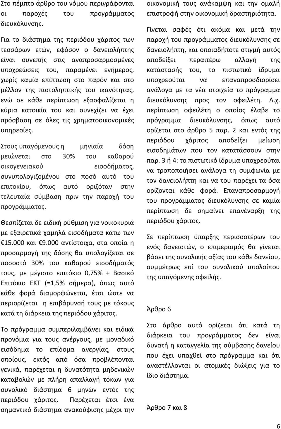 της πιστοληπτικής του ικανότητας, ενώ σε κάθε περίπτωση εξασφαλίζεται η κύρια κατοικία του και συνεχίζει να έχει πρόσβαση σε όλες τις χρηματοοικονομικές υπηρεσίες.