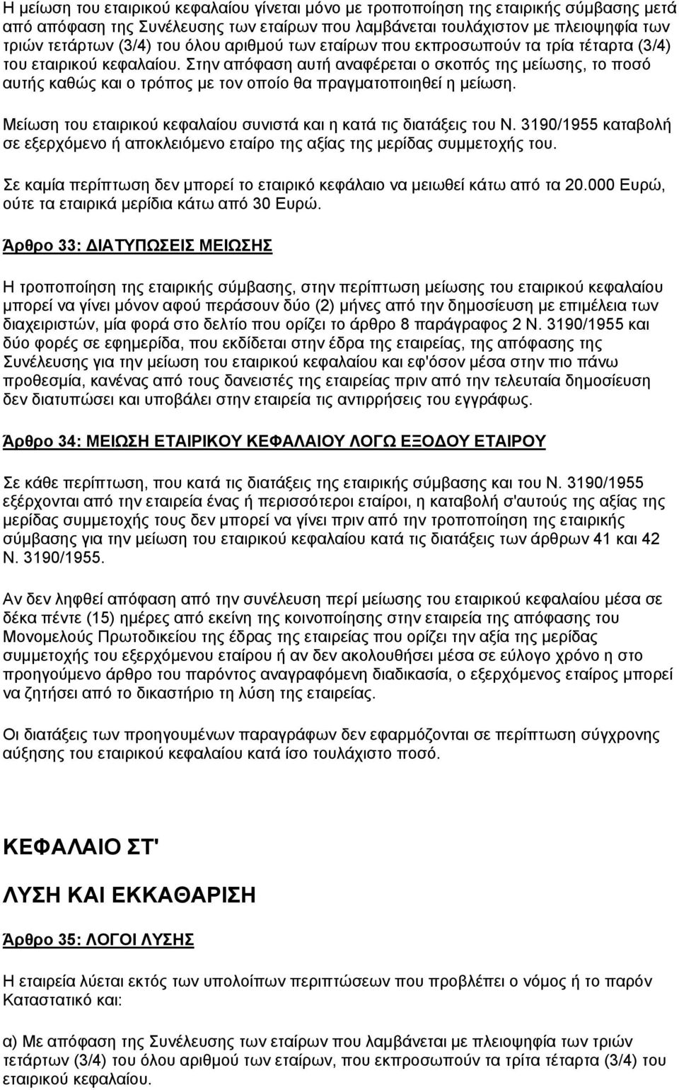 Στην απόφαση αυτή αναφέρεται ο σκοπός της μείωσης, το ποσό αυτής καθώς και ο τρόπος με τον οποίο θα πραγματοποιηθεί η μείωση. Μείωση του εταιρικού κεφαλαίου συνιστά και η κατά τις διατάξεις του Ν.