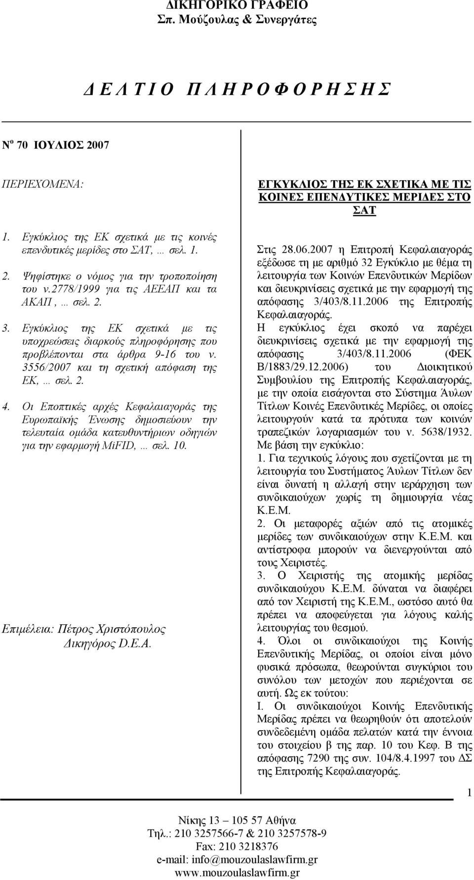 2. 4. Οι Εποπτικές αρχές Κεφαλαιαγοράς της Ευρωπαϊκής Ένωσης δηµοσιεύουν την τελευταία οµάδα κατευθυντήριων οδηγιών για την εφαρµογή MiFID, σελ. 10. Επιµέλεια: Πέτρος Χριστόπουλος ικηγόρος D.E.A.