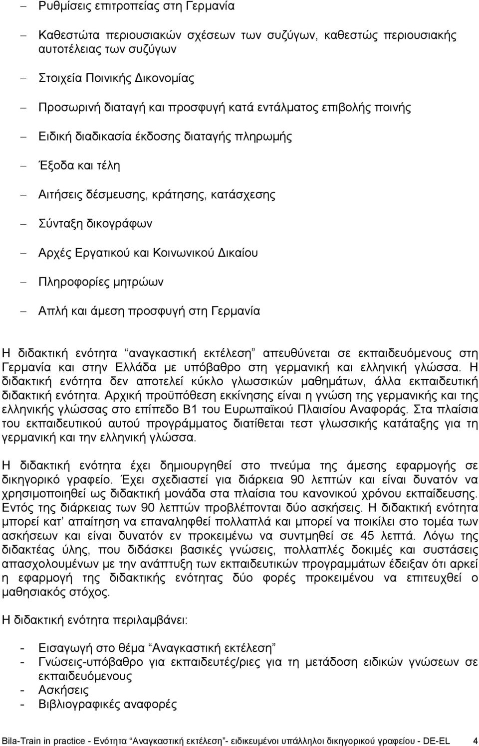 μητρώων Απλή και άμεση προσφυγή στη Γερμανία Η διδακτική ενότητα αναγκαστική εκτέλεση απευθύνεται σε εκπαιδευόμενους στη Γερμανία και στην Ελλάδα με υπόβαθρο στη γερμανική και ελληνική γλώσσα.