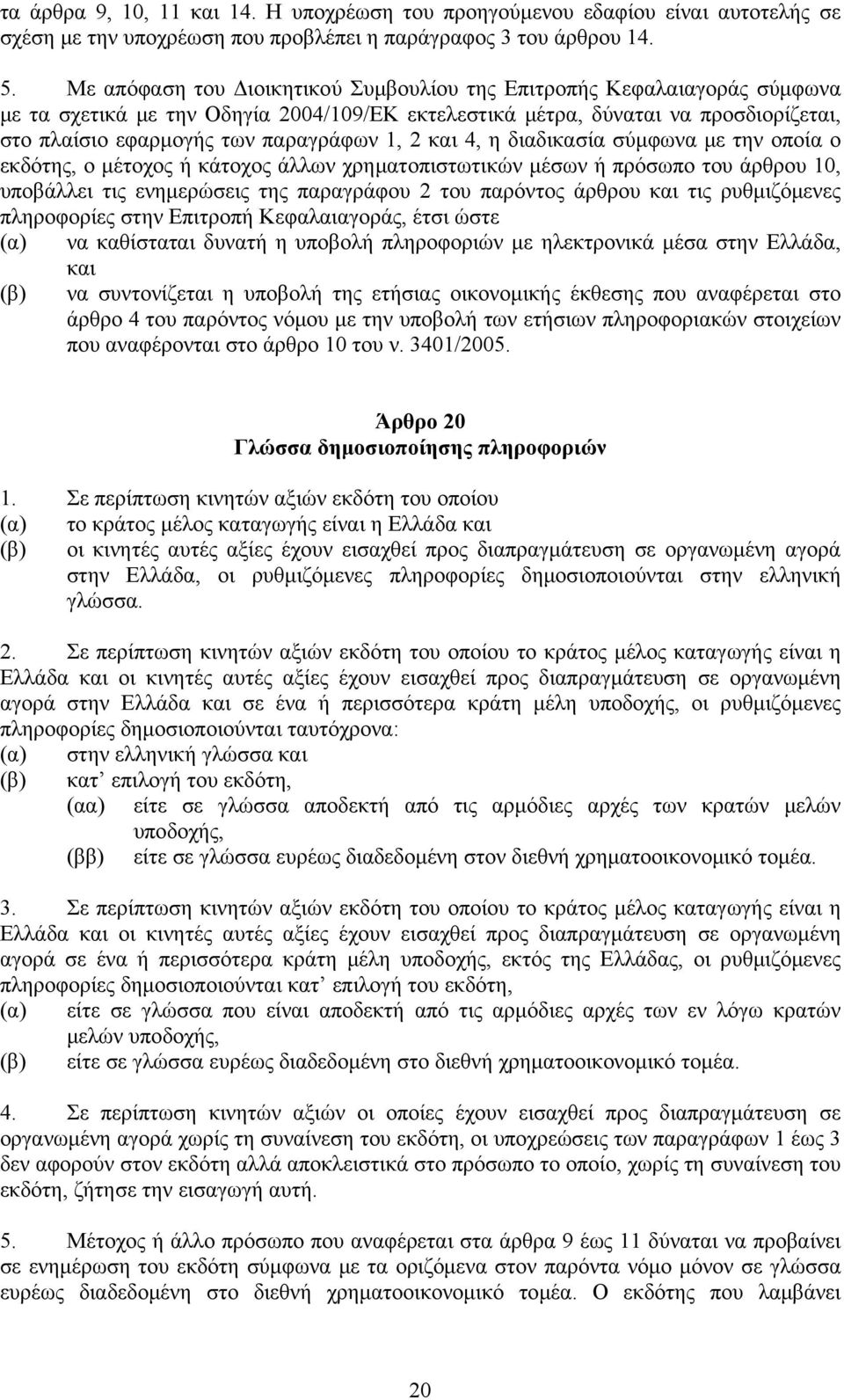 2 και 4, η διαδικασία σύμφωνα με την οποία ο εκδότης, ο μέτοχος ή κάτοχος άλλων χρηματοπιστωτικών μέσων ή πρόσωπο του άρθρου 10, υποβάλλει τις ενημερώσεις της παραγράφου 2 του παρόντος άρθρου και τις