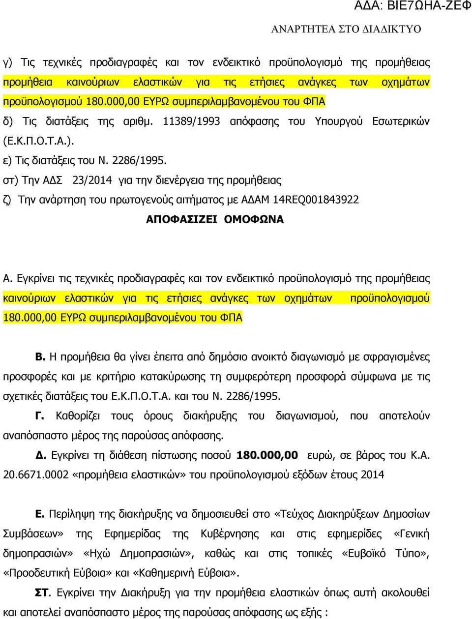 στ) Την ΑΔΣ 23/2014 για την διενέργεια της προμήθειας ζ) Την ανάρτηση του πρωτογενούς αιτήματος με ΑΔΑΜ 14REQ001843922 ΑΠΟΦΑΣΙΖΕΙ ΟΜΟΦΩΝΑ Α.