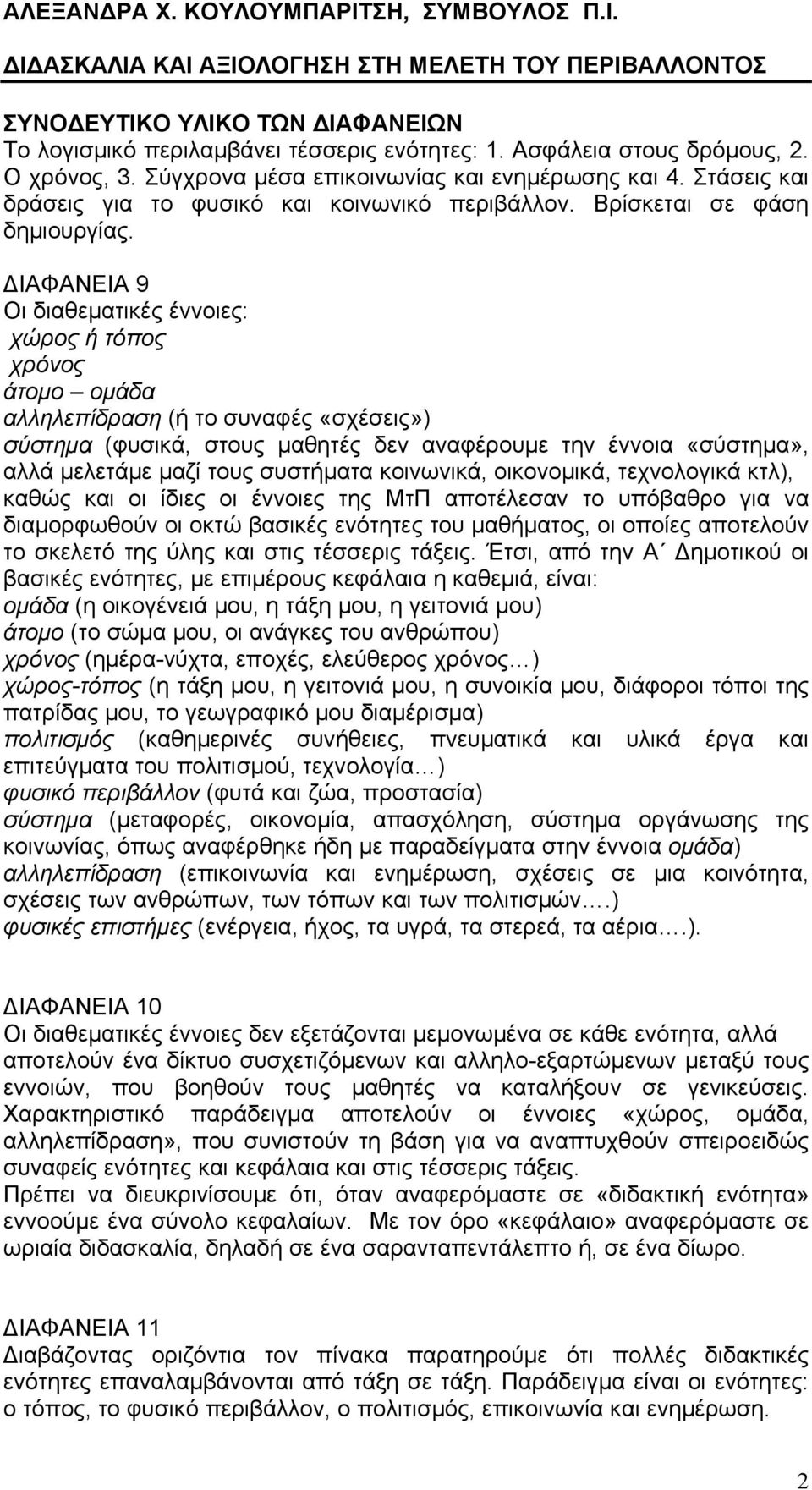 ΔΙΑΦΑΝΕΙΑ 9 Οι διαθεματικές έννοιες: χώρος ή τόπος χρόνος άτομο ομάδα αλληλεπίδραση (ή το συναφές «σχέσεις») σύστημα (φυσικά, στους μαθητές δεν αναφέρουμε την έννοια «σύστημα», αλλά μελετάμε μαζί