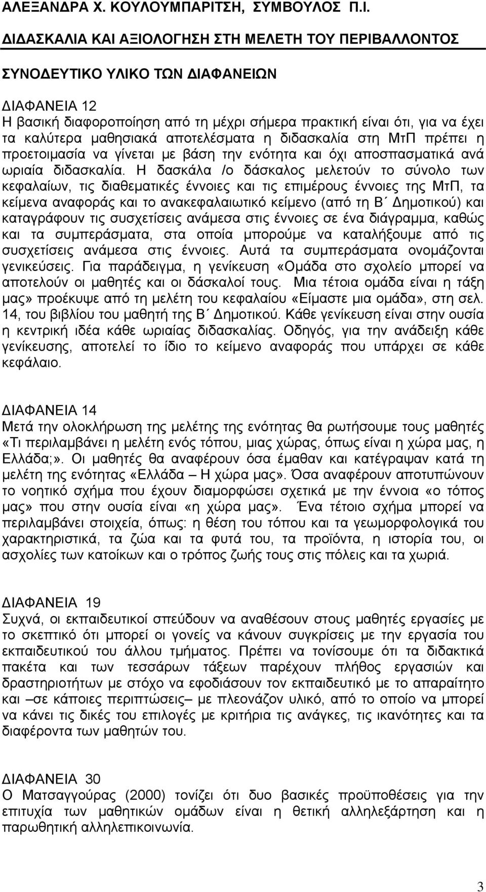 Η δασκάλα /ο δάσκαλος μελετούν το σύνολο των κεφαλαίων, τις διαθεματικές έννοιες και τις επιμέρους έννοιες της ΜτΠ, τα κείμενα αναφοράς και το ανακεφαλαιωτικό κείμενο (από τη Β Δημοτικού) και