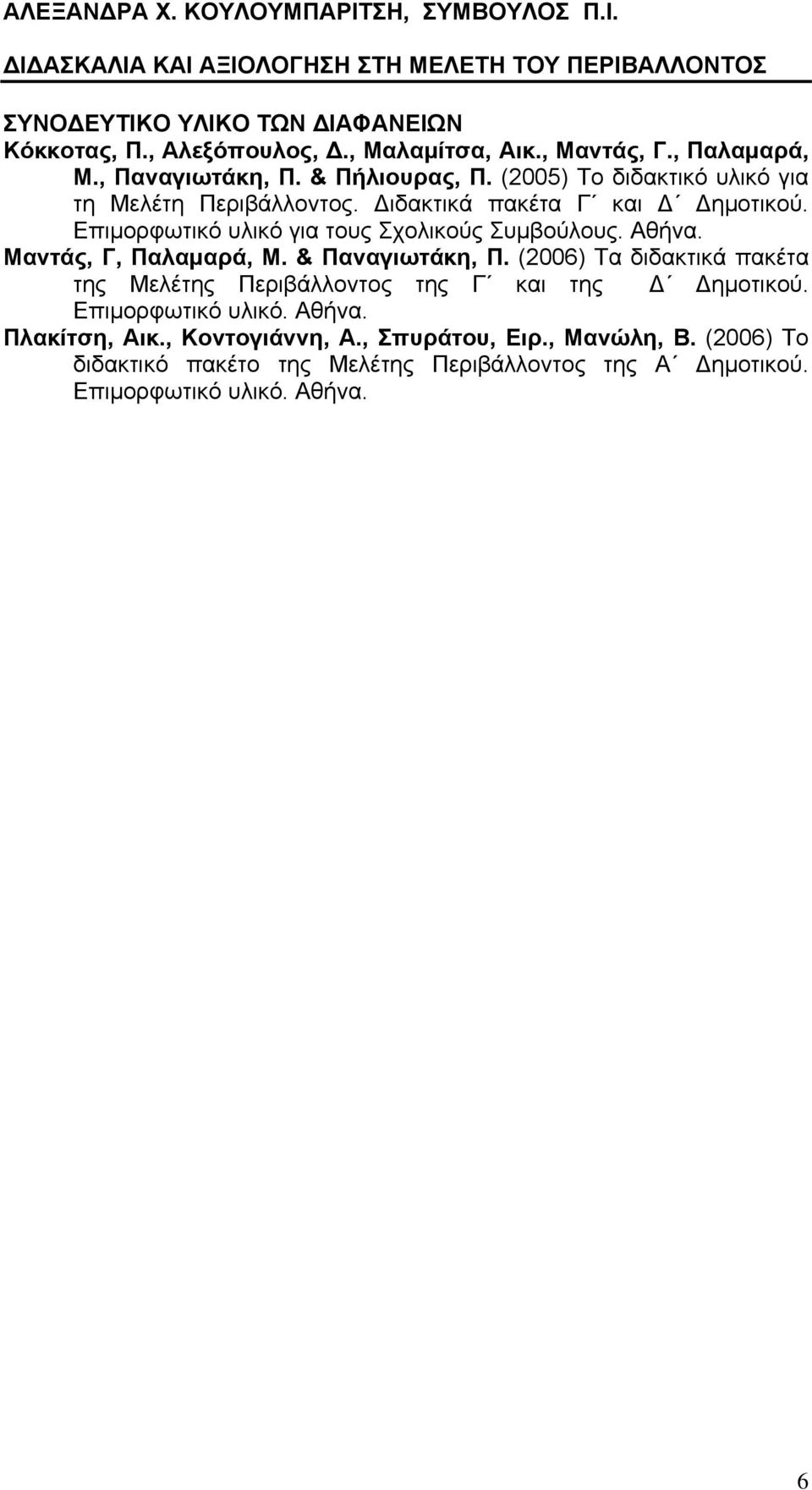 Αθήνα. Μαντάς, Γ, Παλαμαρά, Μ. & Παναγιωτάκη, Π. (2006) Τα διδακτικά πακέτα της Μελέτης Περιβάλλοντος της Γ και της Δ Δημοτικού.