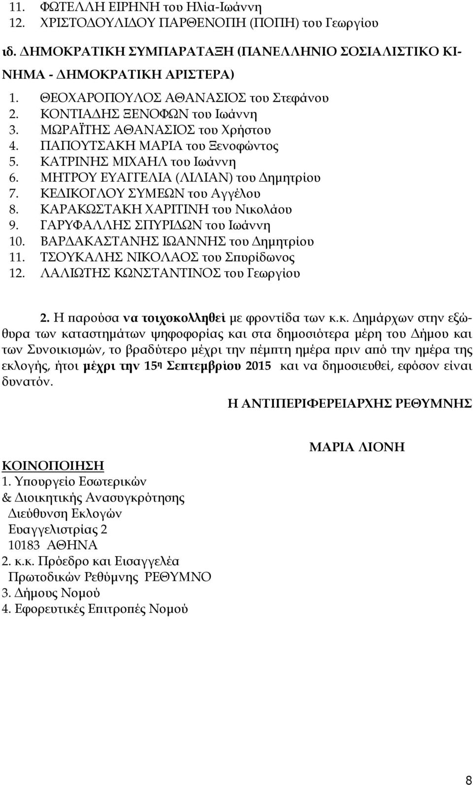 ΜΗΤΡΟΥ ΕΥΑΓΓΕΛΙΑ (ΛΙΛΙΑΝ) του ηµητρίου 7. ΚΕ ΙΚΟΓΛΟΥ ΣΥΜΕΩΝ του Αγγέλου 8. ΚΑΡΑΚΩΣΤΑΚΗ ΧΑΡΙΤΙΝΗ του Νικολάου 9. ΓΑΡΥΦΑΛΛΗΣ ΣΠΥΡΙ ΩΝ του Ιωάννη 10. ΒΑΡ ΑΚΑΣΤΑΝΗΣ ΙΩΑΝΝΗΣ του ηµητρίου 11.