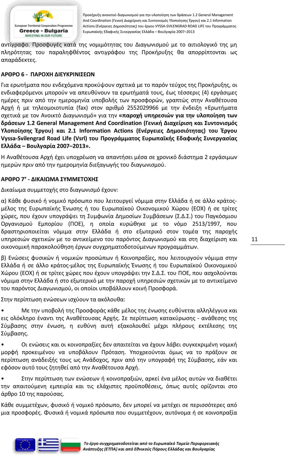 ημέρες πριν από την ημερομηνία υποβολής των προσφορών, γραπτώς στην Αναθέτουσα Αρχή ή με τηλεομοιοτυπία (fax) στον αριθμό 2552029966 με την ένδειξη «Ερωτήματα σχετικά με τον Ανοικτό Διαγωνισμό» για