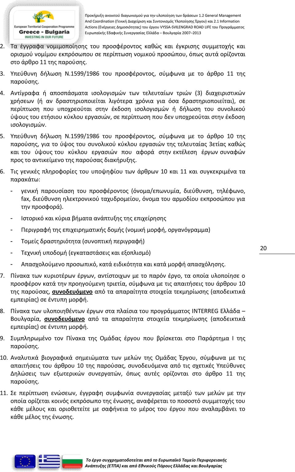 Αντίγραφα ή αποσπάσματα ισολογισμών των τελευταίων τριών (3) διαχειριστικών χρήσεων (ή αν δραστηριοποιείται λιγότερα χρόνια για όσα δραστηριοποιείται), σε περίπτωση που υποχρεούται στην έκδοση