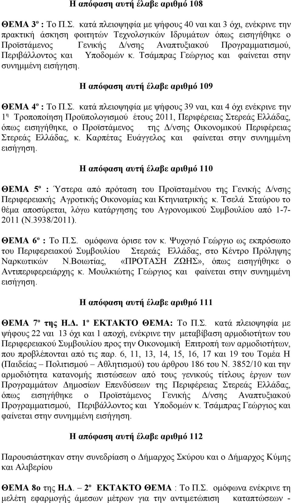 Υποδομών κ. Τσάμπρας Γεώργιος και φαίνεται στην συνημμένη εισήγηση. Η απόφαση αυτή έλαβε αριθμό 109 ΘΕΜΑ 4 ο : Το Π.Σ.