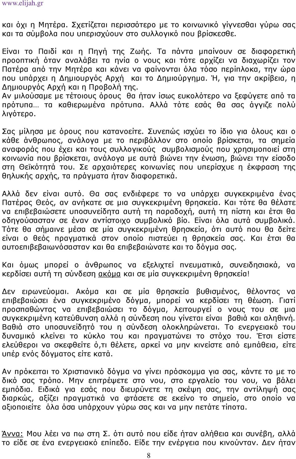 ηµιουργός Αρχή και το ηµιούργηµα. Ή, για την ακρίβεια, η ηµιουργός Αρχή και η Προβολή της. Αν µιλούσαµε µε τέτοιους όρους θα ήταν ίσως ευκολότερο να ξεφύγετε από τα πρότυπα τα καθιερωµένα πρότυπα.